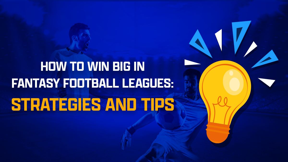 How to Win Big in Fantasy Football Leagues: Strategies and Tips