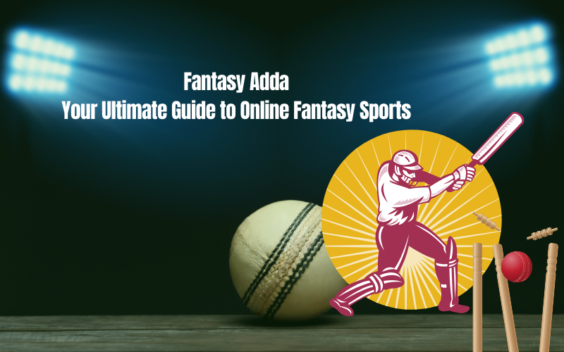 Fantasy Adda: Your Ultimate Guide to Online Fantasy Sports