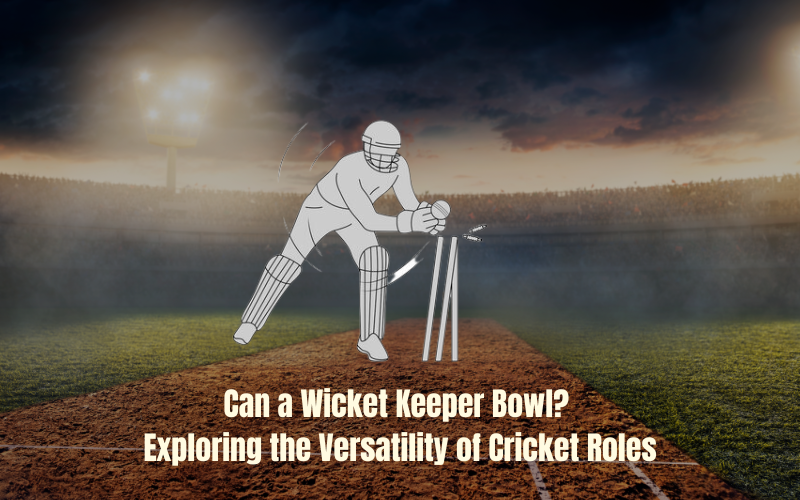 Can Wicket Keeper Bowl? Exploring the Versatility of Cricket Roles